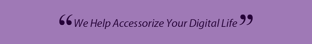 We Help Accessorize Your Digital Life